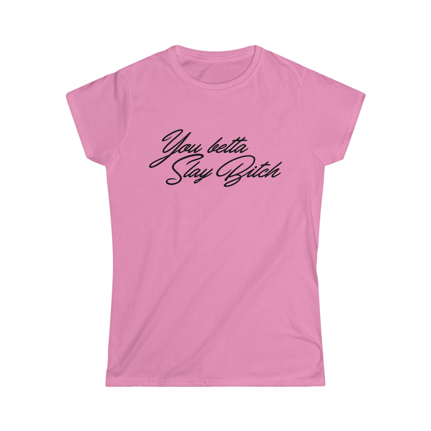 You Betta Slay Bitch T-Shirt