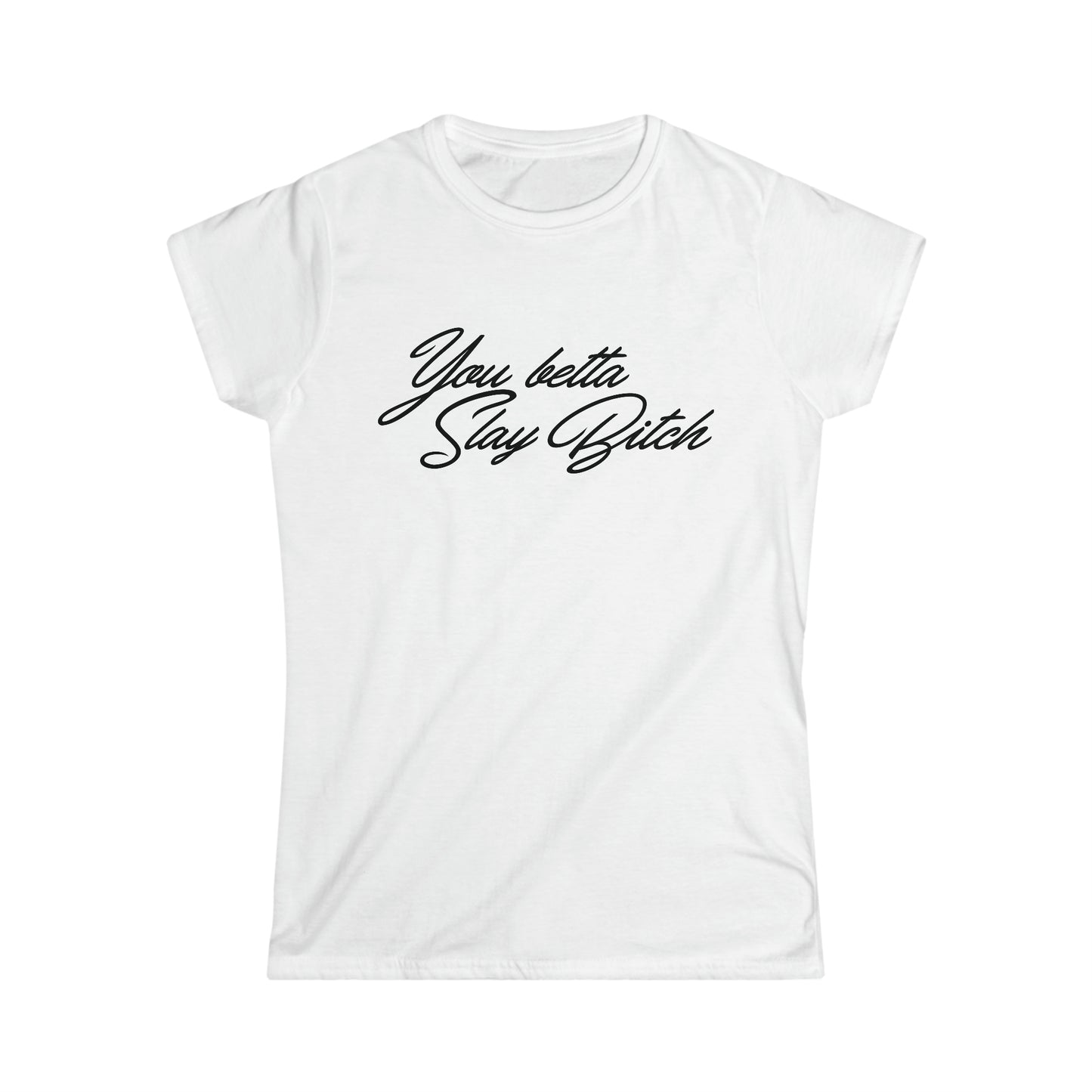 You Betta Slay Bitch T-Shirt