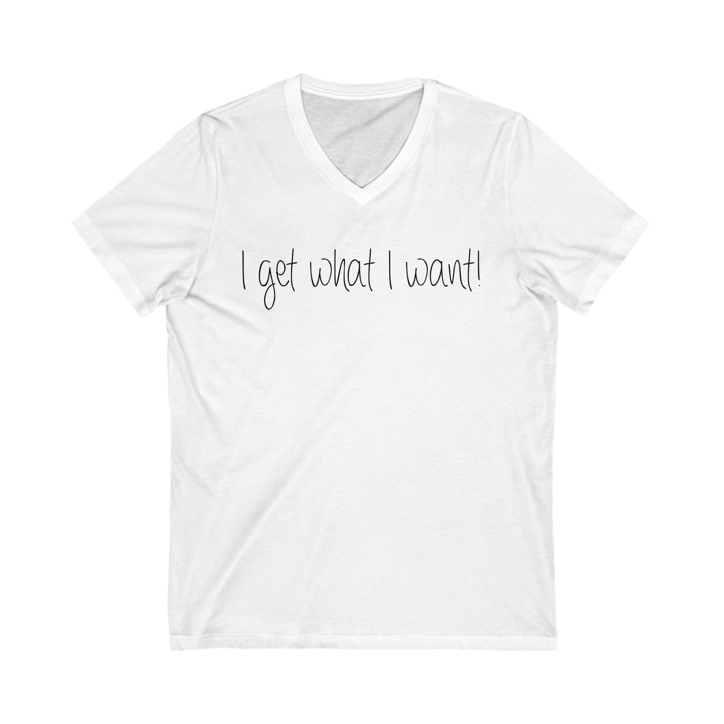 I Get What I Want Short Sleeve V-Neck Tee