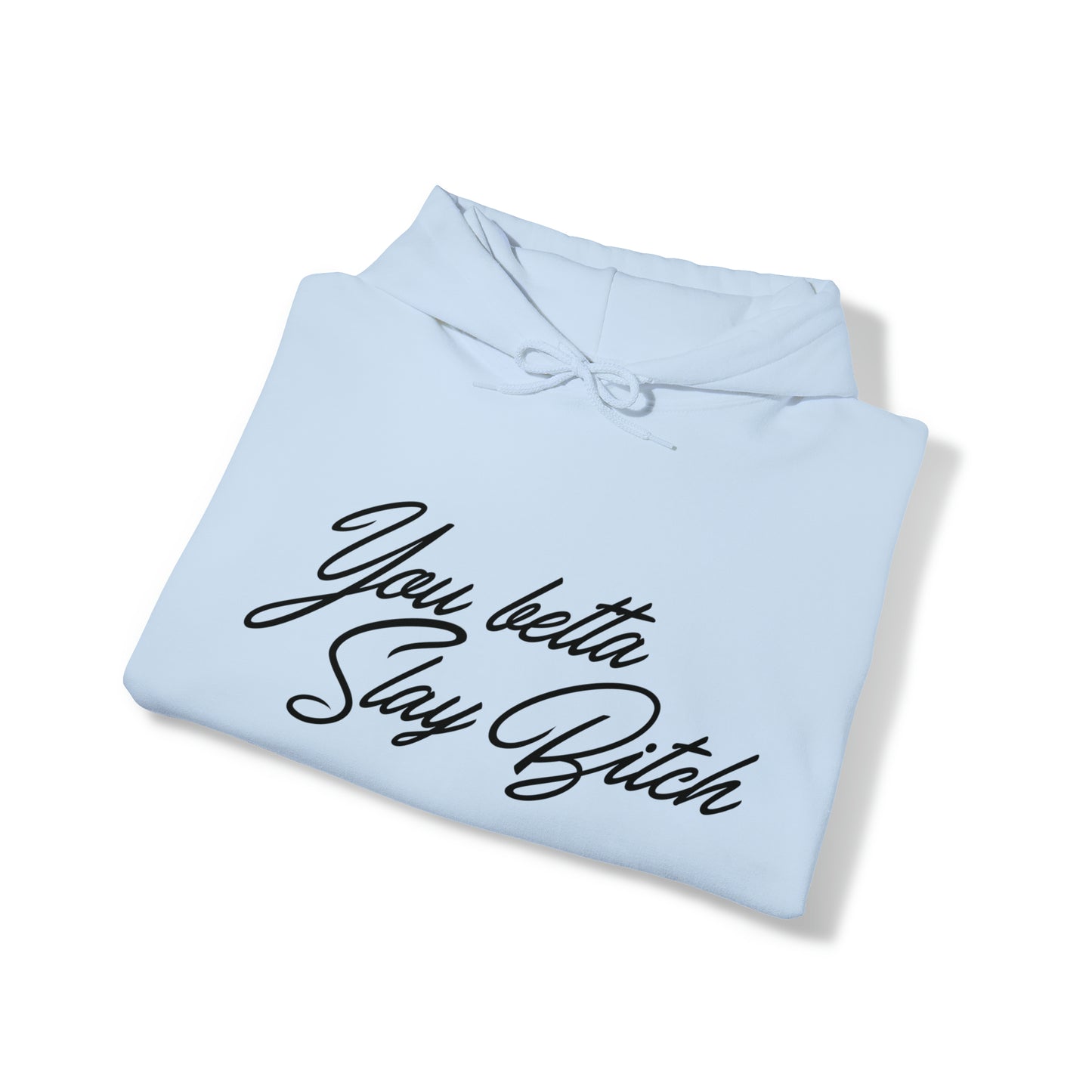 You Betta Slay Bitch Hooded Sweatshirt