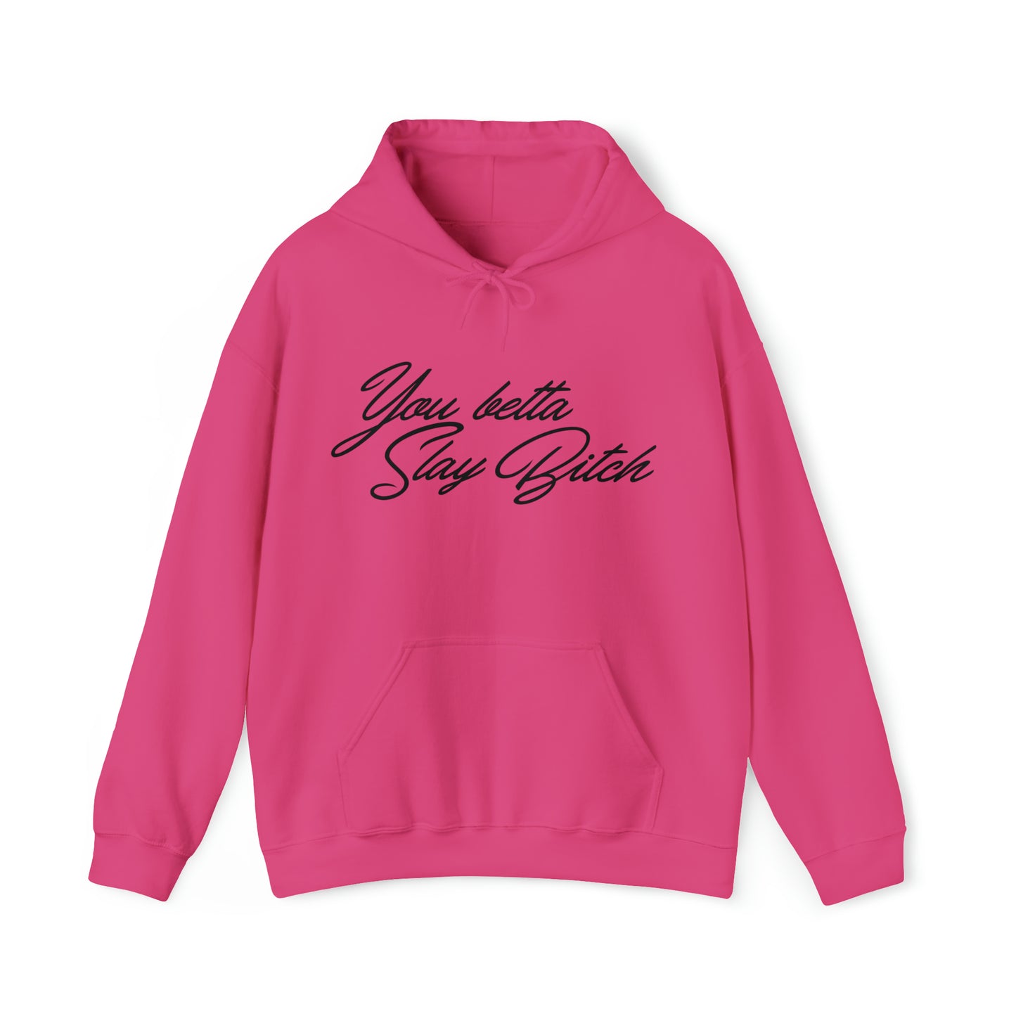 You Betta Slay Bitch Hooded Sweatshirt