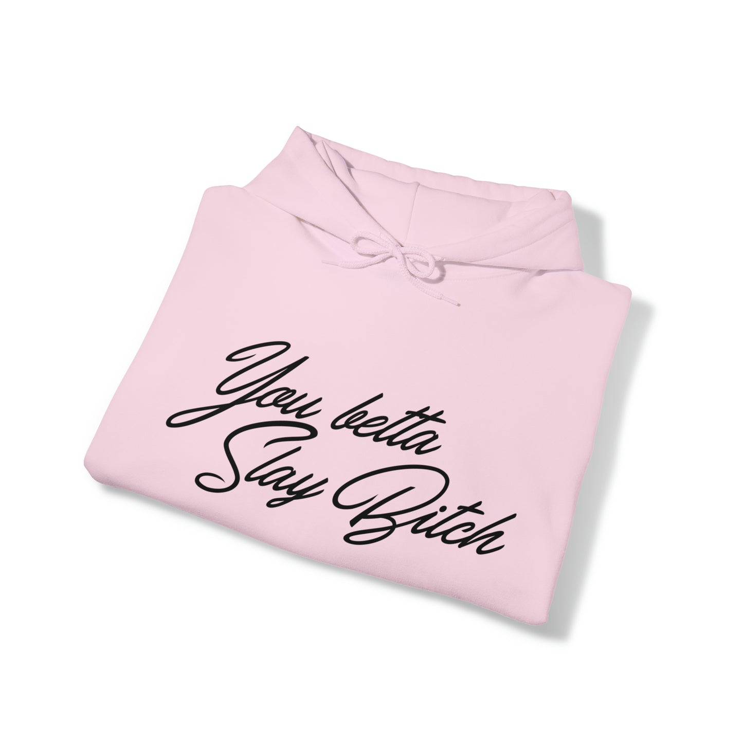 You Betta Slay Bitch Hooded Sweatshirt